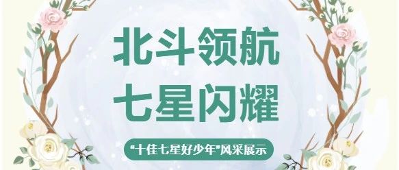 北斗领航·七星闪耀 | 美博体育,亚洲信誉第一网投平台,乐橙app下载2024-2025学年度第二学期“十佳七星好少年”风采展示